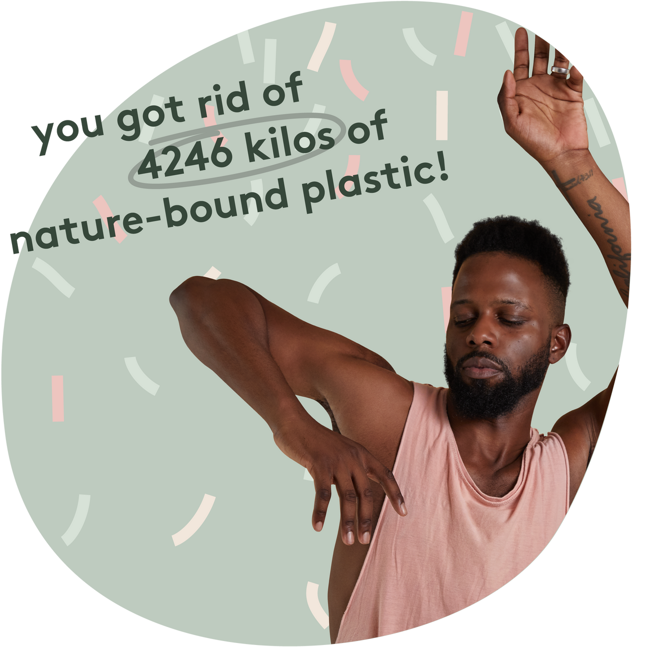 You got rid of 4246 kilos of nature-bound plastic!